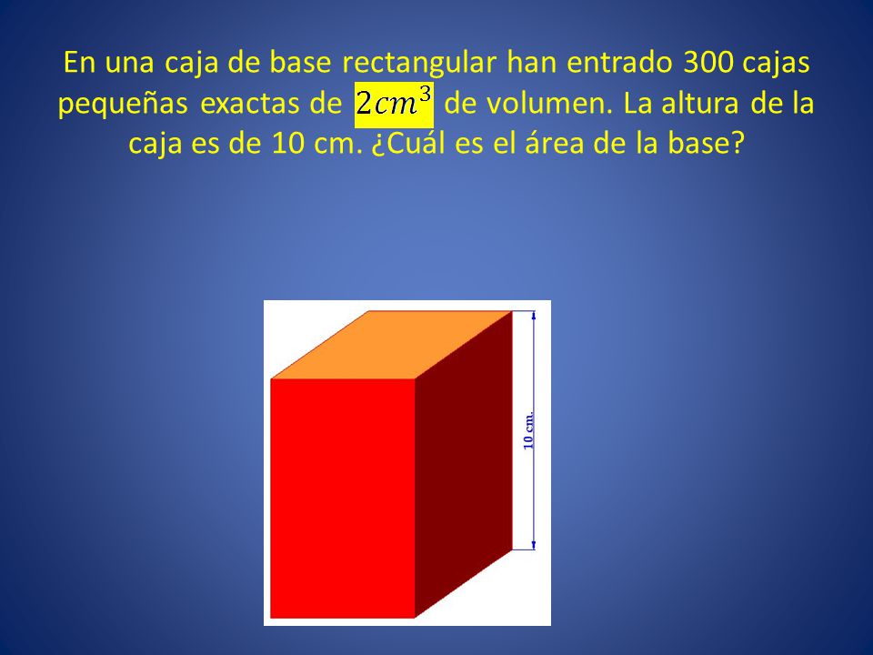 En una caja de base rectangular han entrado 300 cajas pequeñas exactas de de volumen.