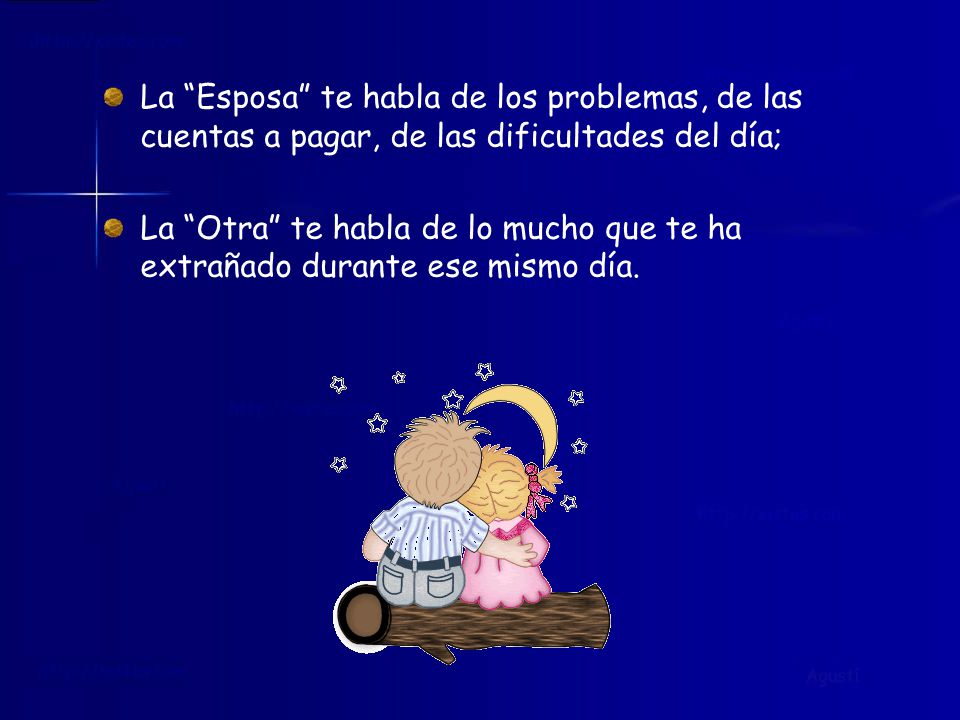 La Esposa te habla de los problemas, de las cuentas a pagar, de las dificultades del día;
