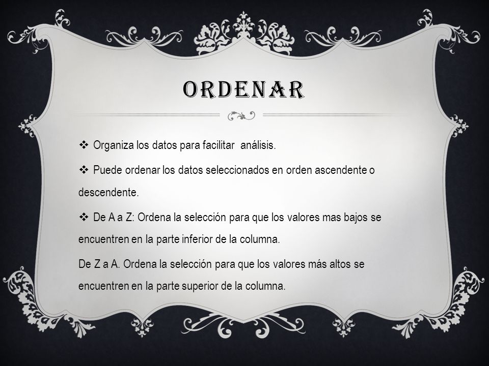 ordenar Organiza los datos para facilitar análisis.