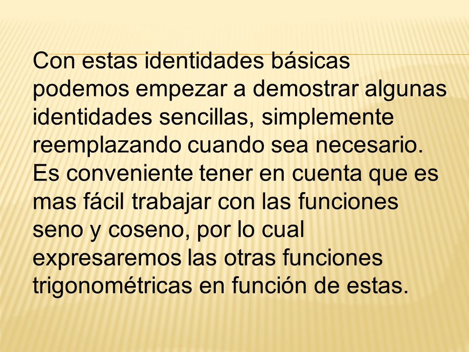 Con estas identidades básicas podemos empezar a demostrar algunas identidades sencillas, simplemente reemplazando cuando sea necesario.