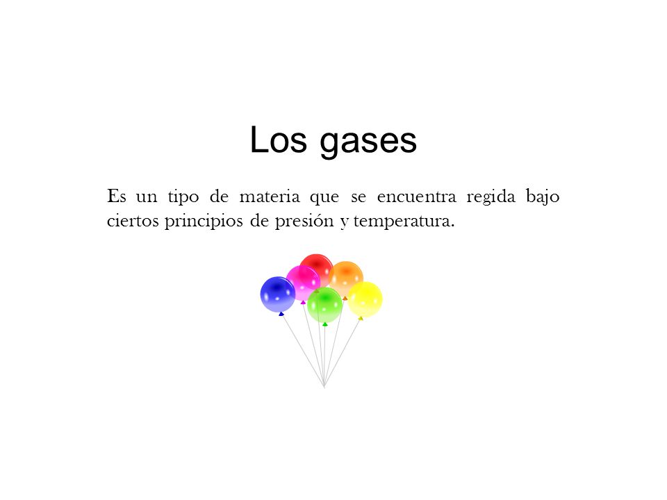 Los gases Es un tipo de materia que se encuentra regida bajo ciertos principios de presión y temperatura.