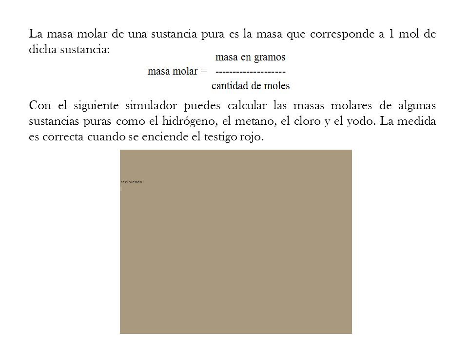 La masa molar de una sustancia pura es la masa que corresponde a 1 mol de dicha sustancia: