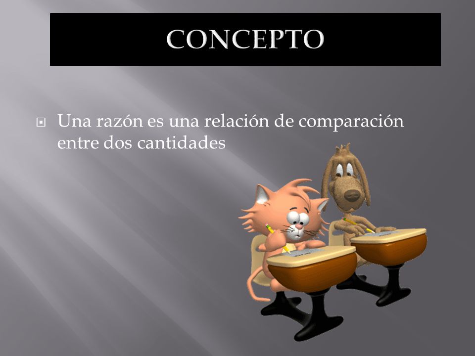 CONCEPTO Una razón es una relación de comparación entre dos cantidades