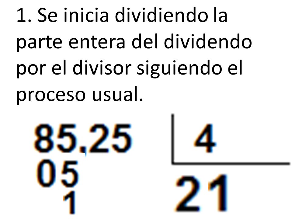 1. Se inicia dividiendo la parte entera del dividendo por el divisor siguiendo el proceso usual.