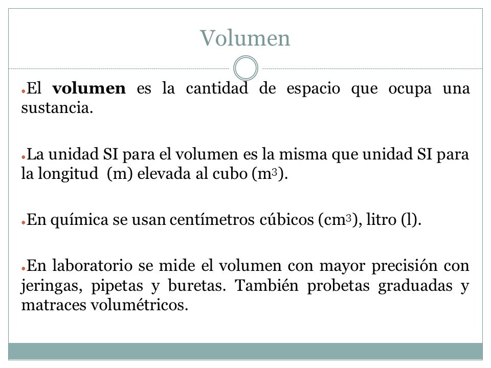 Volumen El volumen es la cantidad de espacio que ocupa una sustancia.