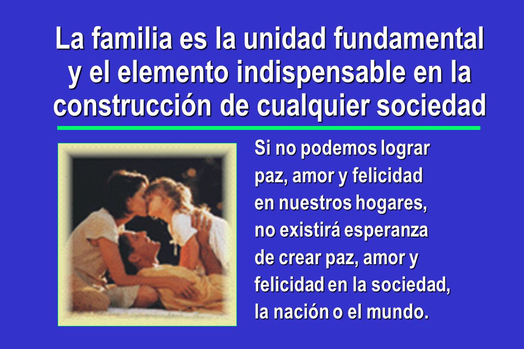 La familia es la unidad fundamental y el elemento indispensable en la construcción de cualquier sociedad