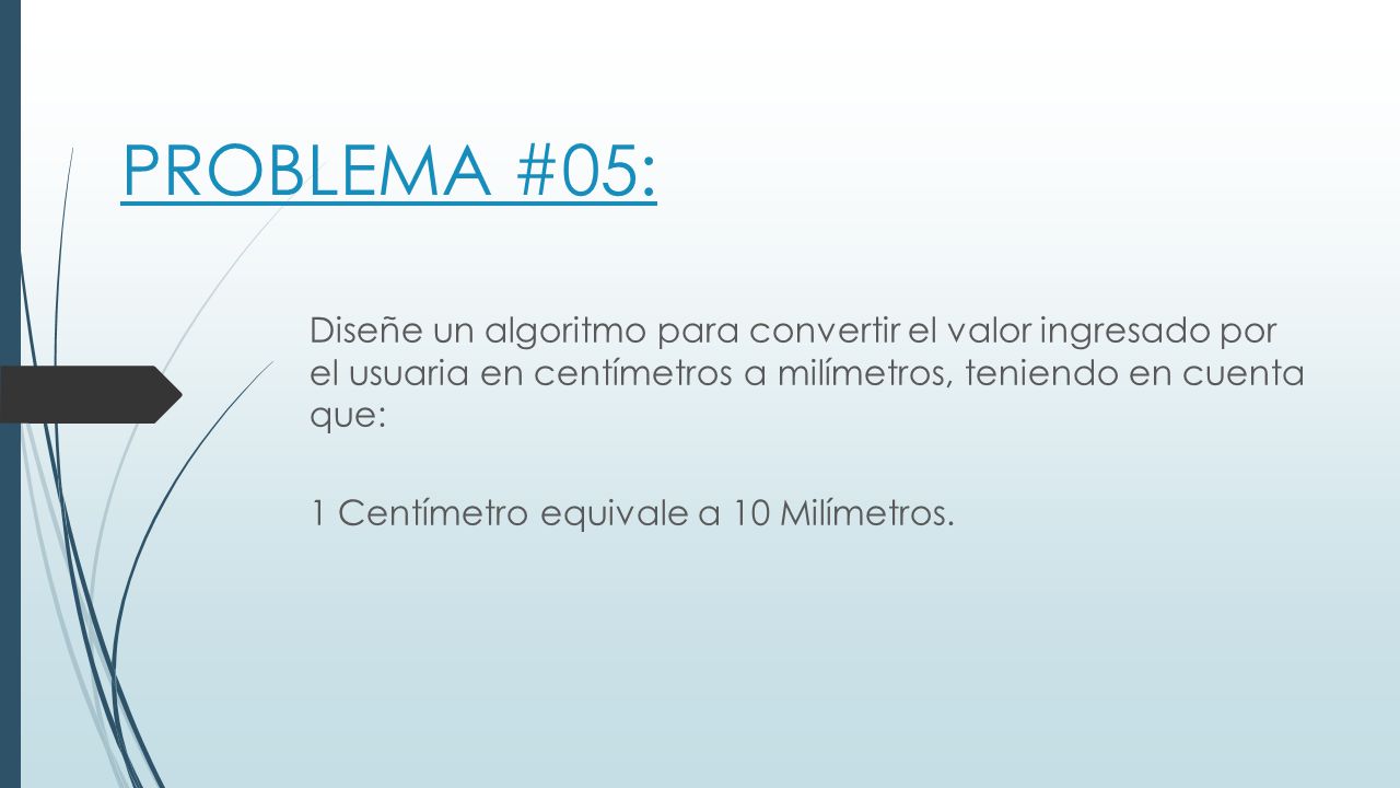 PROBLEMA #05: Diseñe un algoritmo para convertir el valor ingresado por el usuaria en centímetros a milímetros, teniendo en cuenta que:
