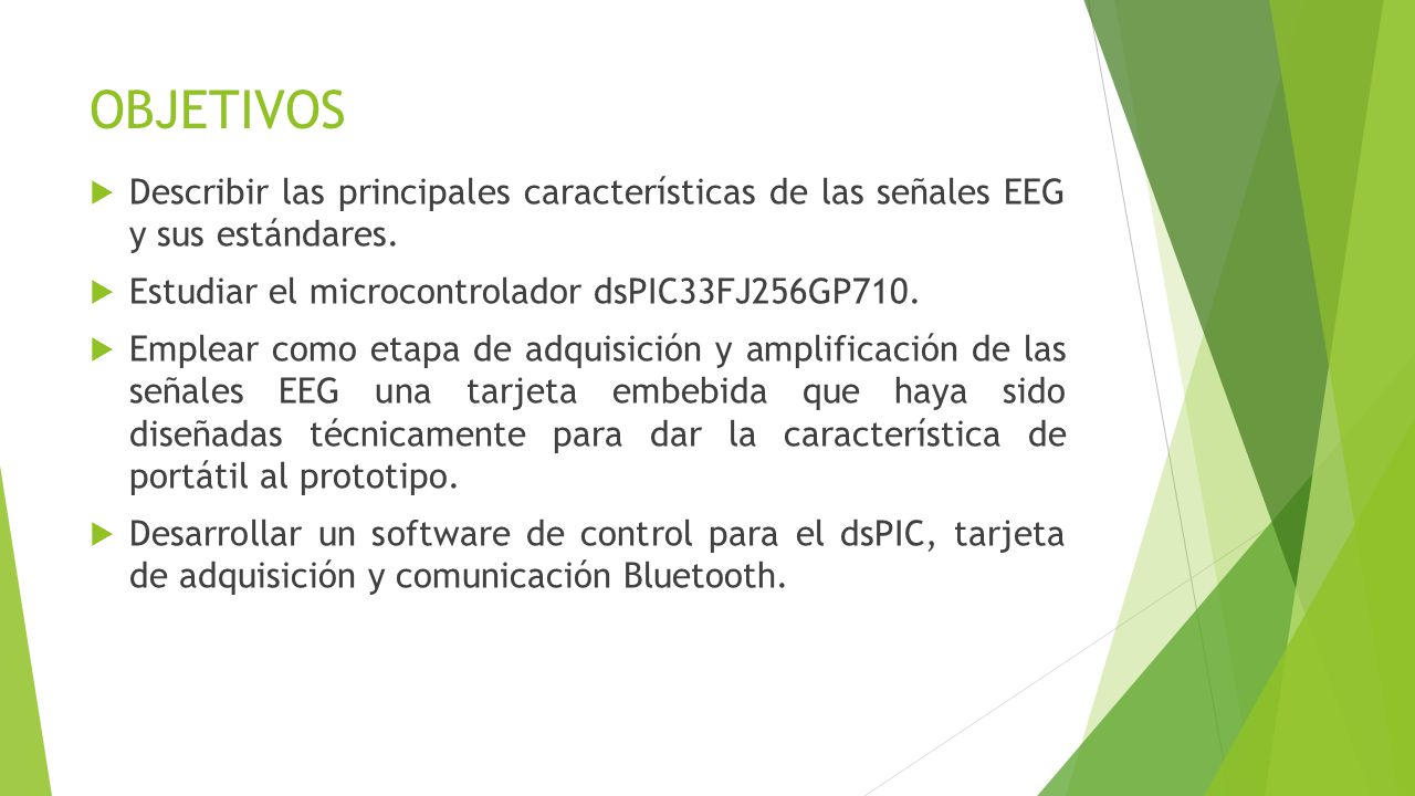 OBJETIVOS Describir las principales características de las señales EEG y sus estándares. Estudiar el microcontrolador dsPIC33FJ256GP710.