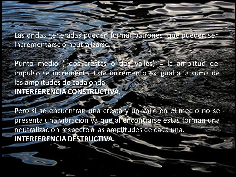 Las ondas generadas pueden formar patrones que pueden ser: incrementarse o neutralizarse.