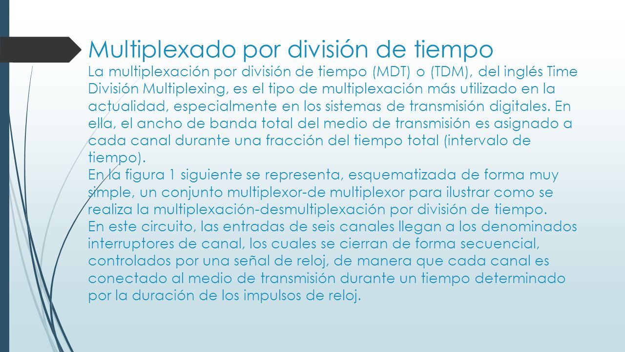 Multiplexado por división de tiempo La multiplexación por división de tiempo (MDT) o (TDM), del inglés Time División Multiplexing, es el tipo de multiplexación más utilizado en la actualidad, especialmente en los sistemas de transmisión digitales.