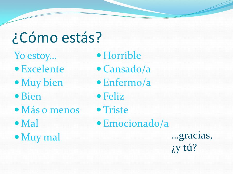 ¿Cómo estás Yo estoy… Horrible Excelente Cansado/a Muy bien Enfermo/a