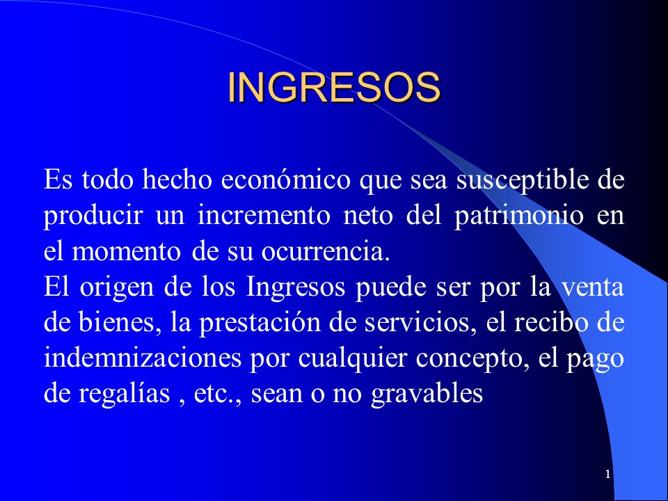 INGRESOS Es todo hecho económico que sea susceptible de producir un incremento neto del patrimonio en el momento de su ocurrencia.
