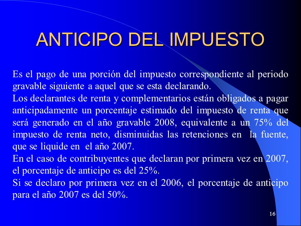 ANTICIPO DEL IMPUESTO Es el pago de una porción del impuesto correspondiente al periodo gravable siguiente a aquel que se esta declarando.