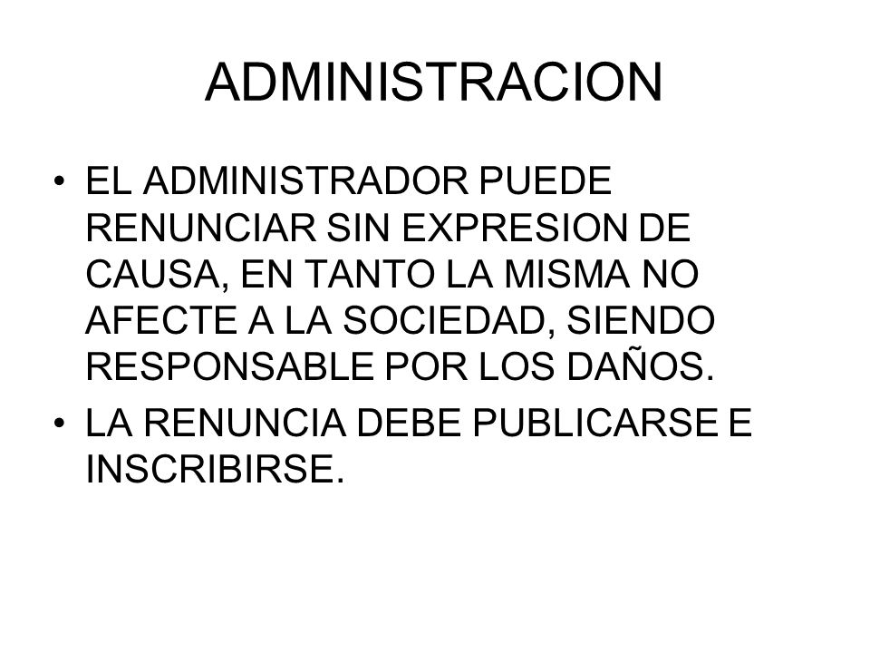 ADMINISTRACION EL ADMINISTRADOR PUEDE RENUNCIAR SIN EXPRESION DE CAUSA, EN TANTO LA MISMA NO AFECTE A LA SOCIEDAD, SIENDO RESPONSABLE POR LOS DAÑOS.