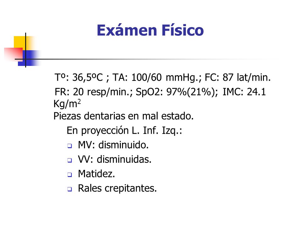 Exámen Físico Tº: 36,5ºC ; TA: 100/60 mmHg.; FC: 87 lat/min.