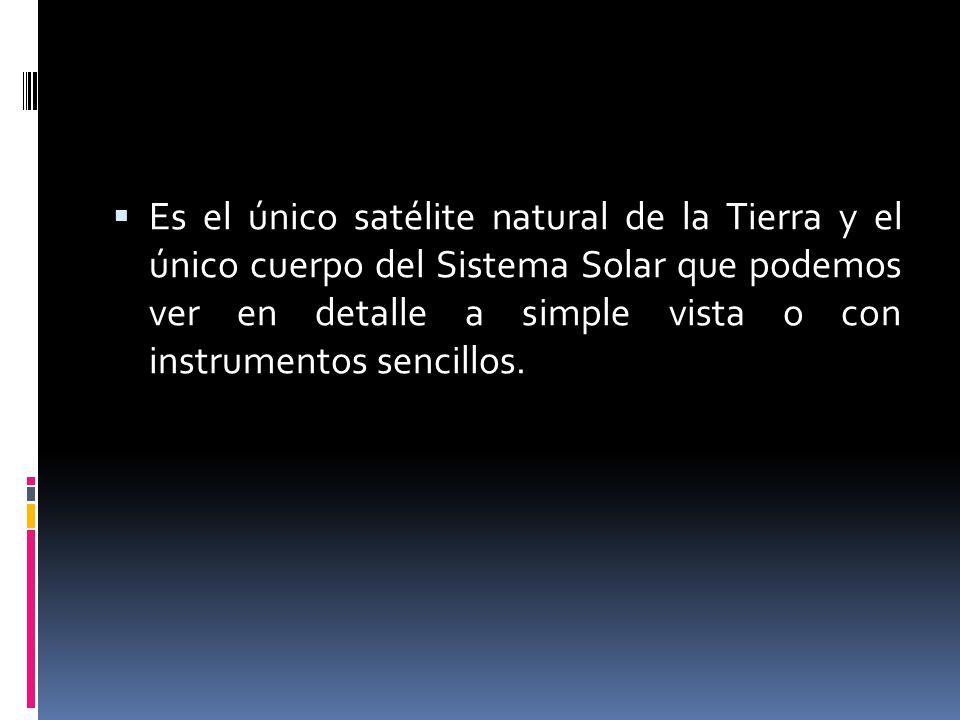 Es el único satélite natural de la Tierra y el único cuerpo del Sistema Solar que podemos ver en detalle a simple vista o con instrumentos sencillos.