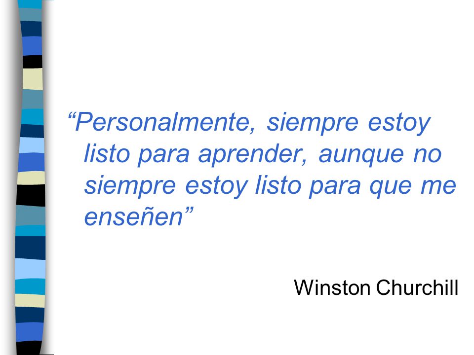 Personalmente, siempre estoy listo para aprender, aunque no siempre estoy listo para que me enseñen