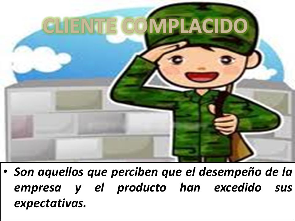 CLIENTE COMPLACIDO Son aquellos que perciben que el desempeño de la empresa y el producto han excedido sus expectativas.