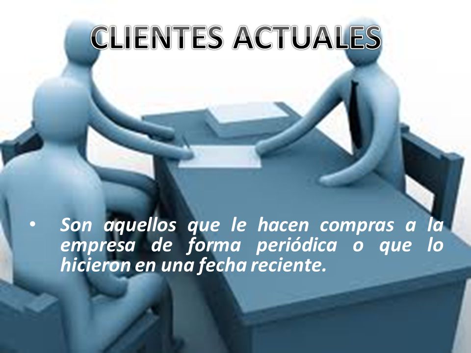 CLIENTES ACTUALES Son aquellos que le hacen compras a la empresa de forma periódica o que lo hicieron en una fecha reciente.