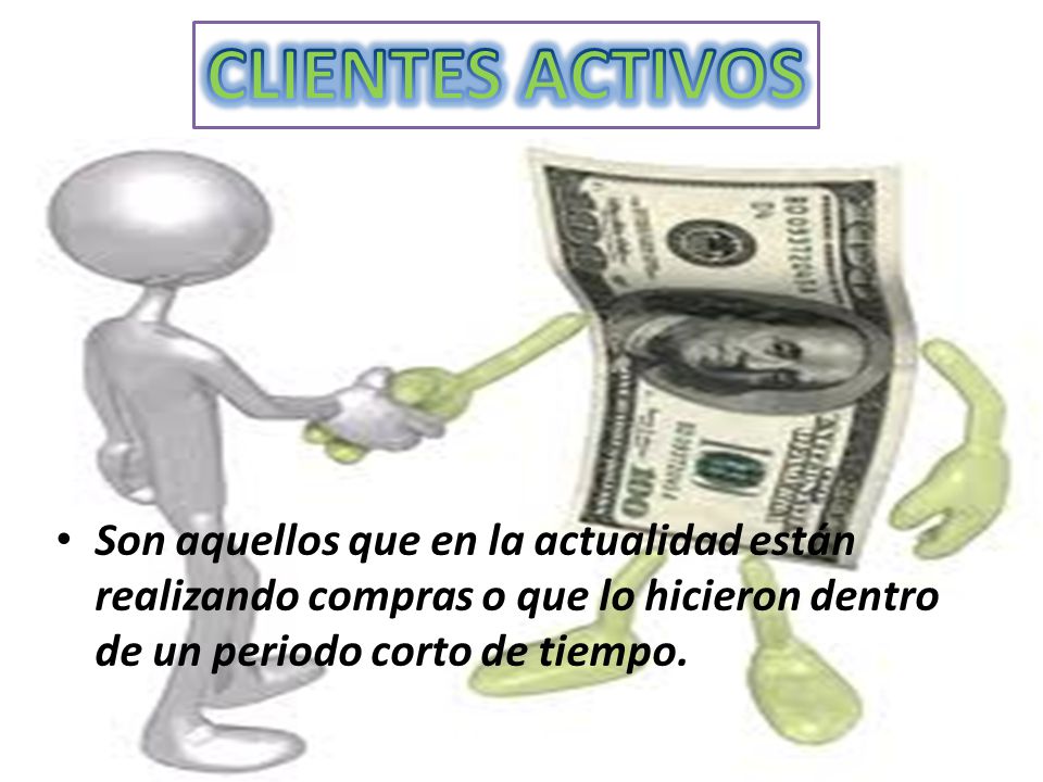 CLIENTES ACTIVOS Son aquellos que en la actualidad están realizando compras o que lo hicieron dentro de un periodo corto de tiempo.
