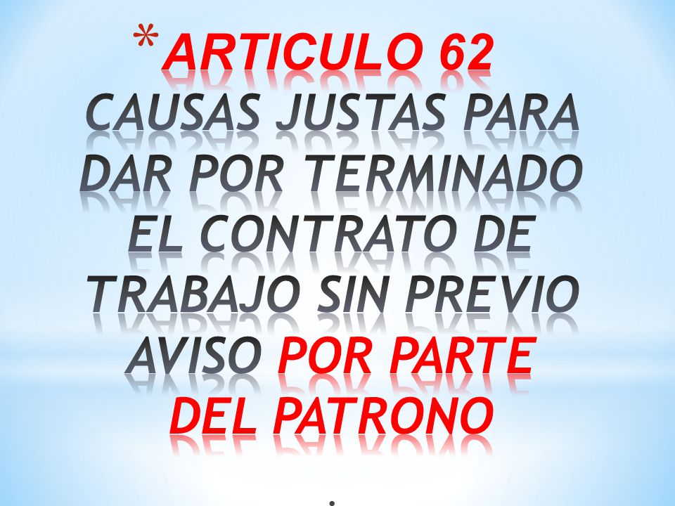 ARTICULO 62 CAUSAS JUSTAS PARA DAR POR TERMINADO EL CONTRATO DE TRABAJO SIN PREVIO AVISO POR PARTE DEL PATRONO :