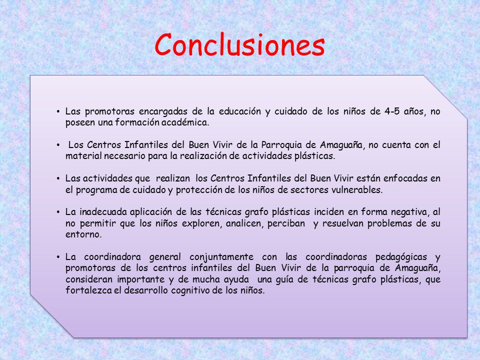 Conclusiones Las promotoras encargadas de la educación y cuidado de los niños de 4-5 años, no poseen una formación académica.