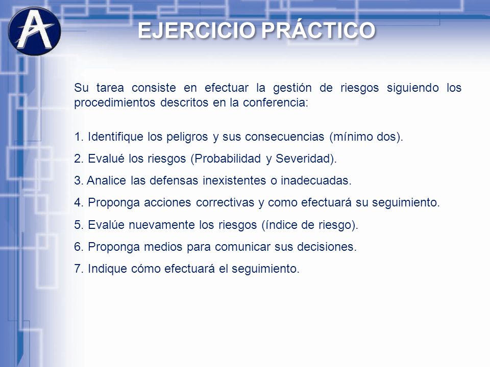EJERCICIO PRÁCTICO Su tarea consiste en efectuar la gestión de riesgos siguiendo los procedimientos descritos en la conferencia: