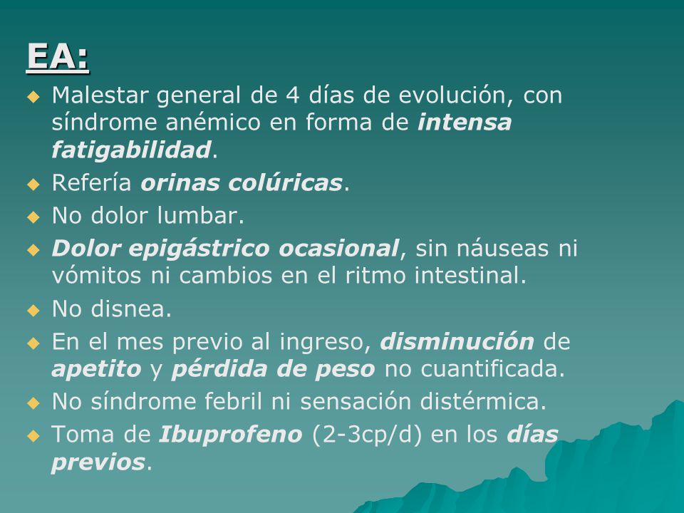 EA: Malestar general de 4 días de evolución, con síndrome anémico en forma de intensa fatigabilidad.