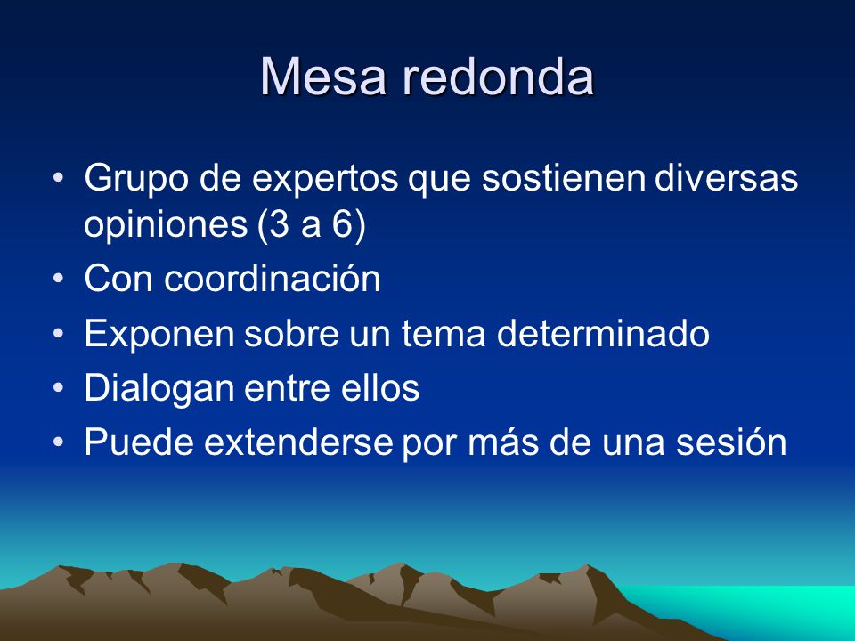 Mesa redonda Grupo de expertos que sostienen diversas opiniones (3 a 6) Con coordinación. Exponen sobre un tema determinado.