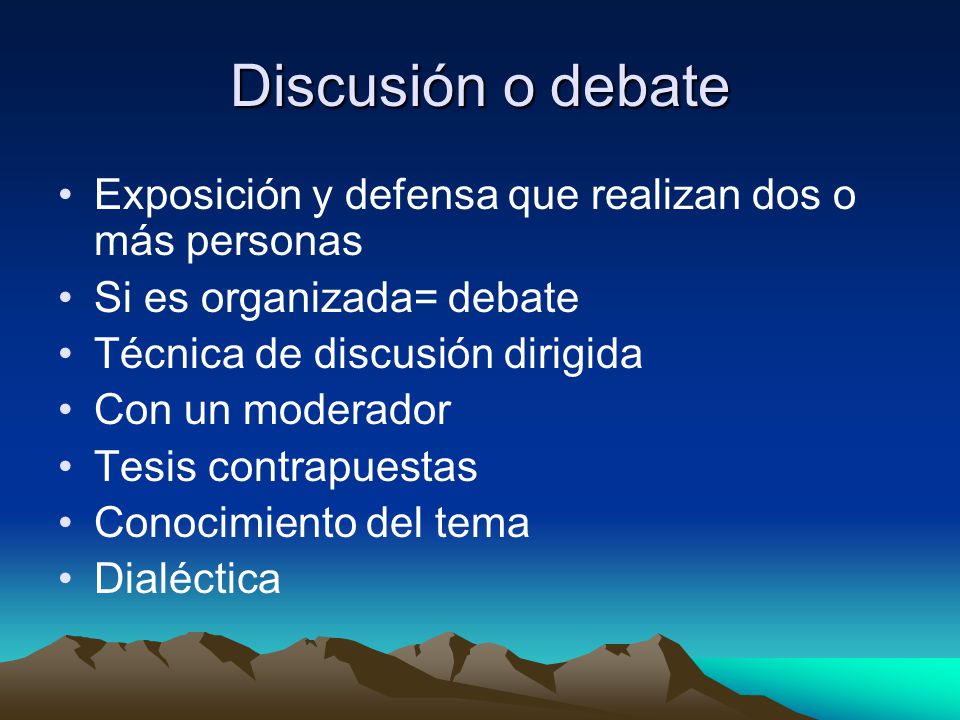 Discusión o debate Exposición y defensa que realizan dos o más personas. Si es organizada= debate.
