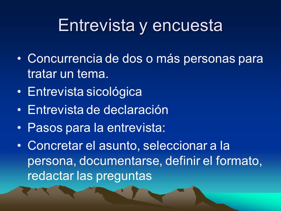 Entrevista y encuesta Concurrencia de dos o más personas para tratar un tema. Entrevista sicológica.