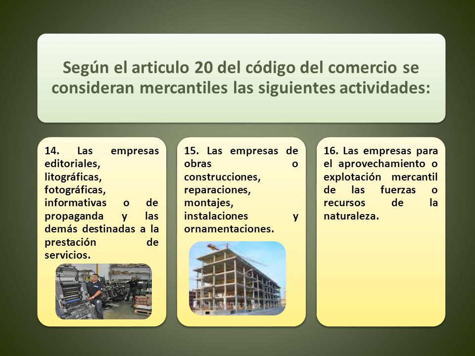 Según el articulo 20 del código del comercio se consideran mercantiles las siguientes actividades: