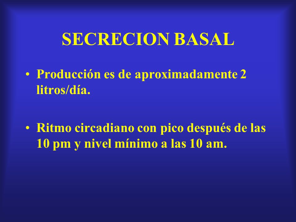 SECRECION BASAL Producción es de aproximadamente 2 litros/día.