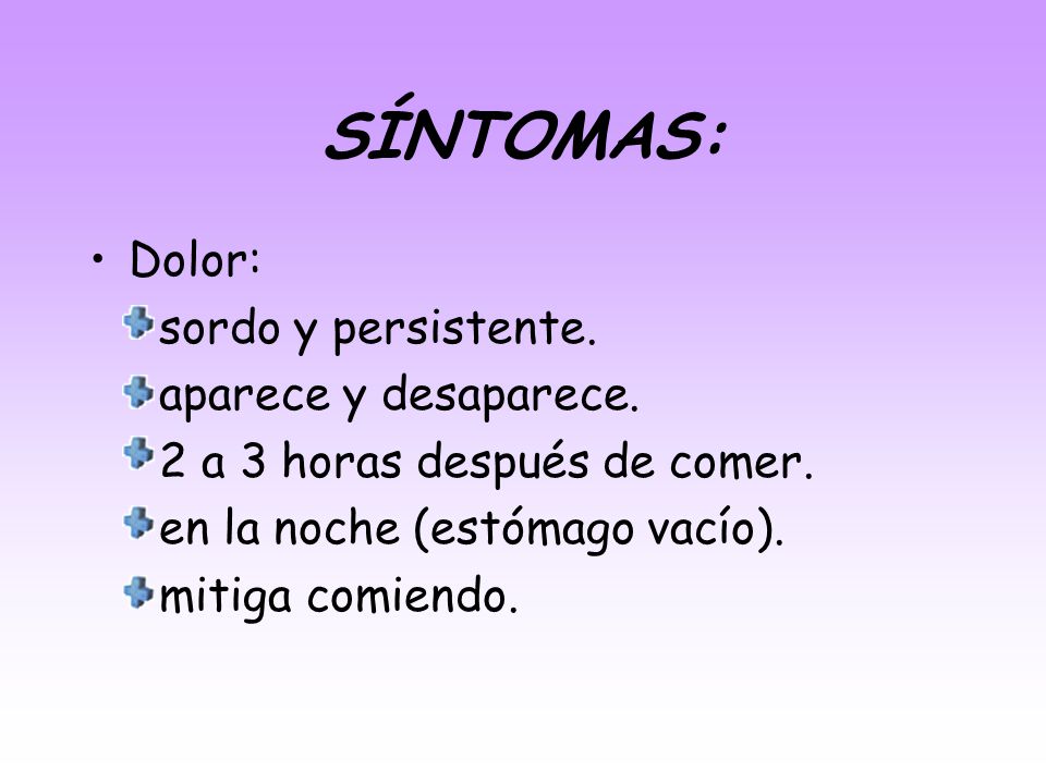 SÍNTOMAS: Dolor: sordo y persistente. aparece y desaparece.