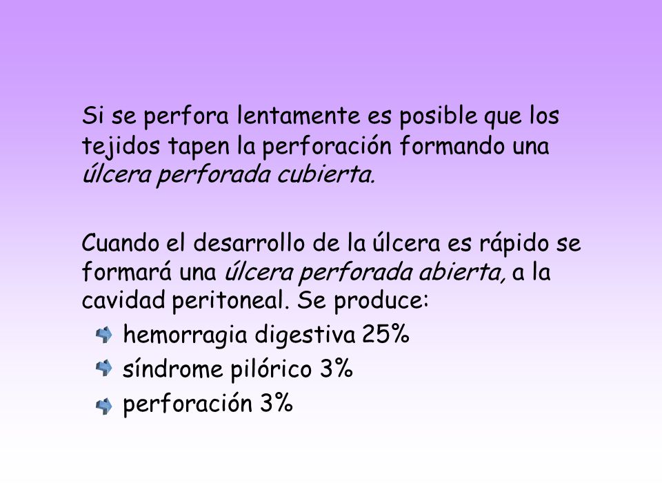 Si se perfora lentamente es posible que los tejidos tapen la perforación formando una úlcera perforada cubierta.