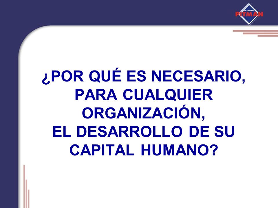 ¿POR QUÉ ES NECESARIO, PARA CUALQUIER ORGANIZACIÓN, EL DESARROLLO DE SU CAPITAL HUMANO