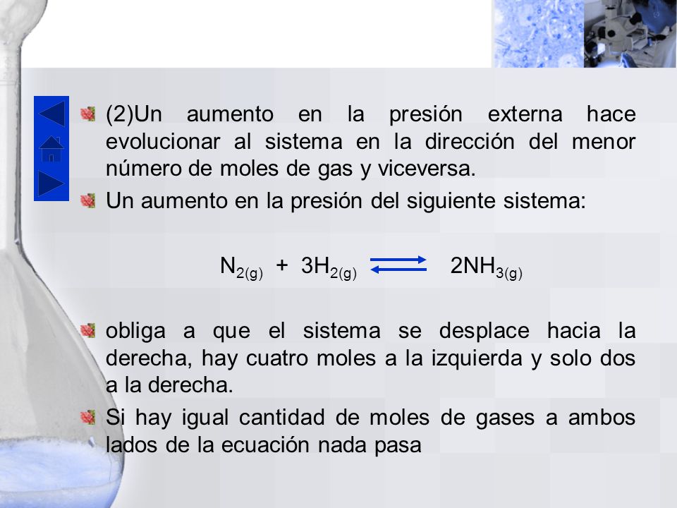 (2)Un aumento en la presión externa hace evolucionar al sistema en la dirección del menor número de moles de gas y viceversa.