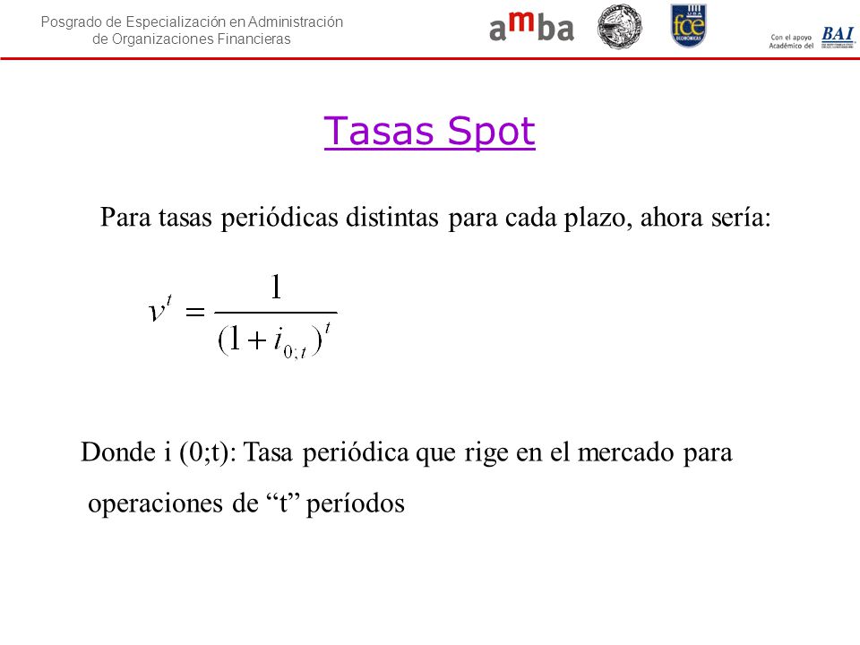 Tasas Spot Para tasas periódicas distintas para cada plazo, ahora sería: Donde i (0;t): Tasa periódica que rige en el mercado para.
