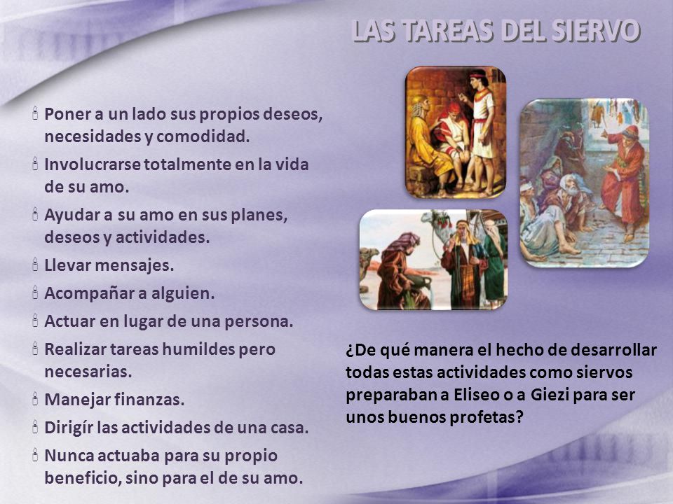 LAS TAREAS DEL SIERVO Poner a un lado sus propios deseos, necesidades y comodidad. Involucrarse totalmente en la vida de su amo.