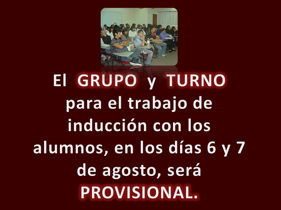 El GRUPO y TURNO para el trabajo de inducción con los alumnos, en los días 6 y 7 de agosto, será PROVISIONAL.