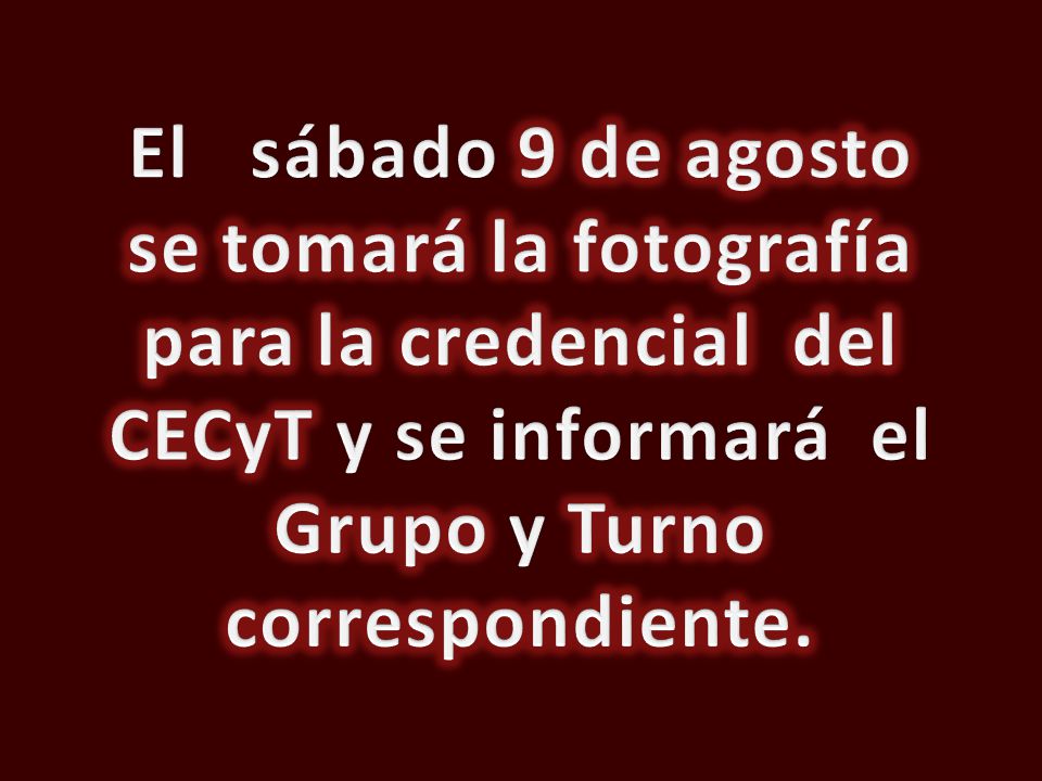 El sábado 9 de agosto se tomará la fotografía para la credencial del CECyT y se informará el Grupo y Turno correspondiente.