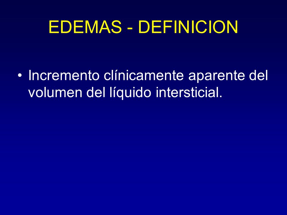 EDEMAS - DEFINICION Incremento clínicamente aparente del volumen del líquido intersticial.