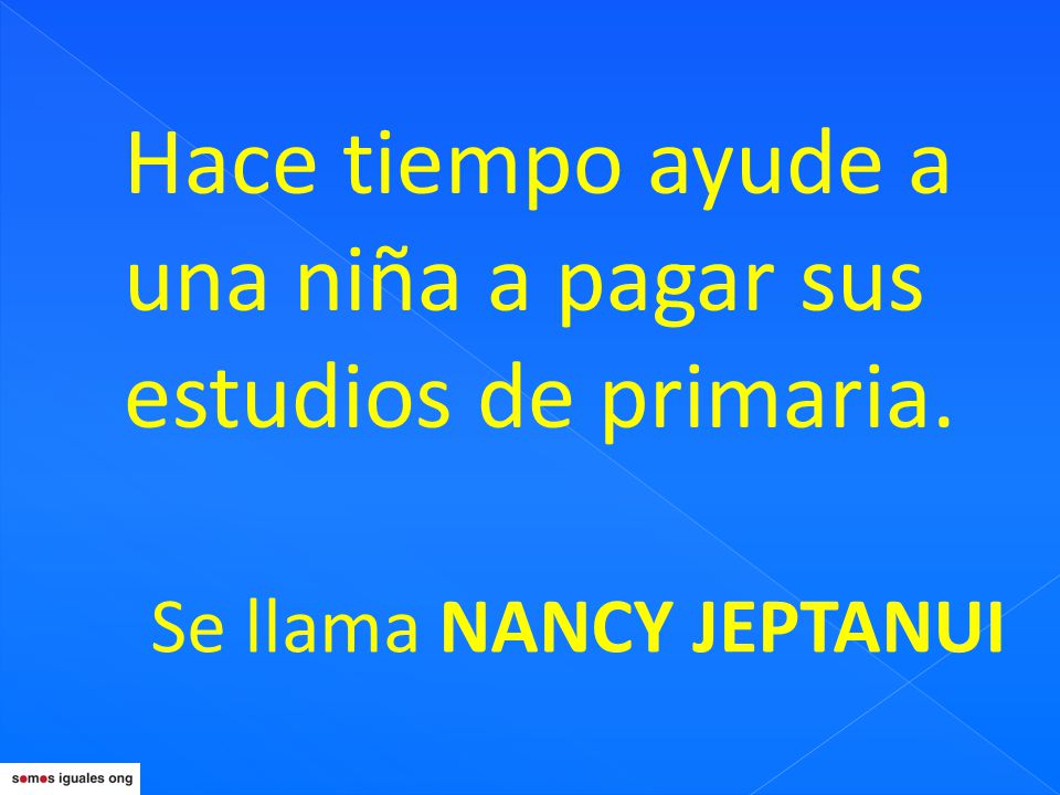 Hace tiempo ayude a una niña a pagar sus estudios de primaria.