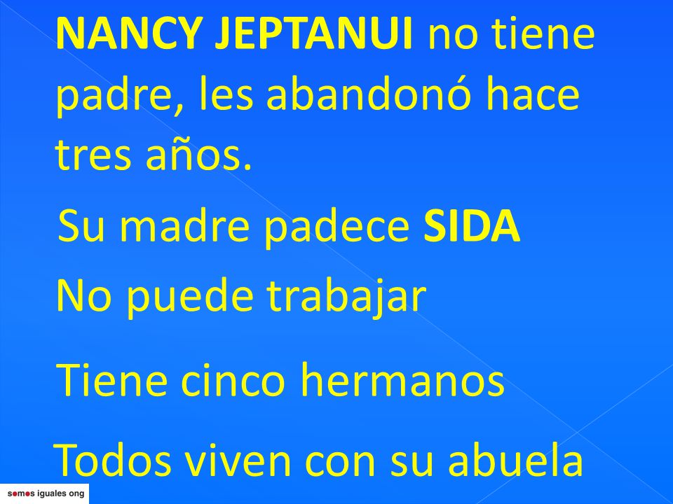 NANCY JEPTANUI no tiene padre, les abandonó hace tres años.