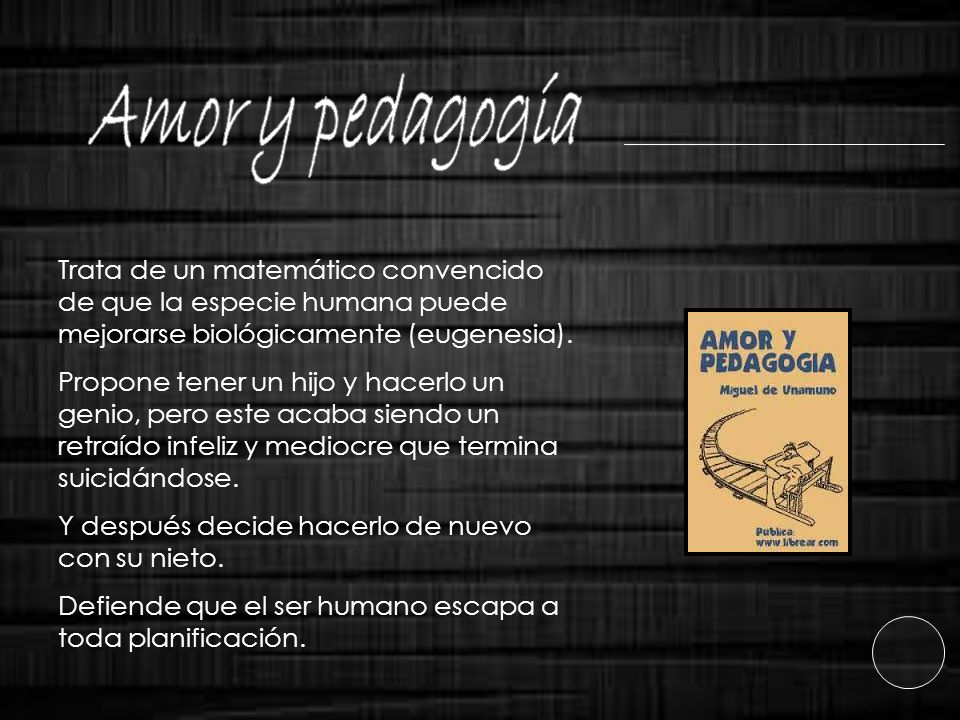 Amor y pedagogía Trata de un matemático convencido de que la especie humana puede mejorarse biológicamente (eugenesia).