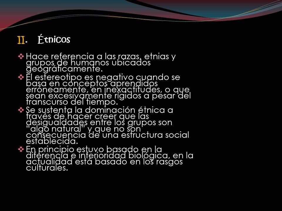 II. Étnicos Hace referencia a las razas, etnias y grupos de humanos ubicados geográficamente.