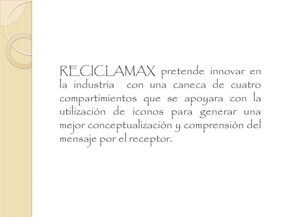 RECICLAMAX pretende innovar en la industria con una caneca de cuatro compartimientos que se apoyara con la utilización de iconos para generar una mejor conceptualización y comprensión del mensaje por el receptor.