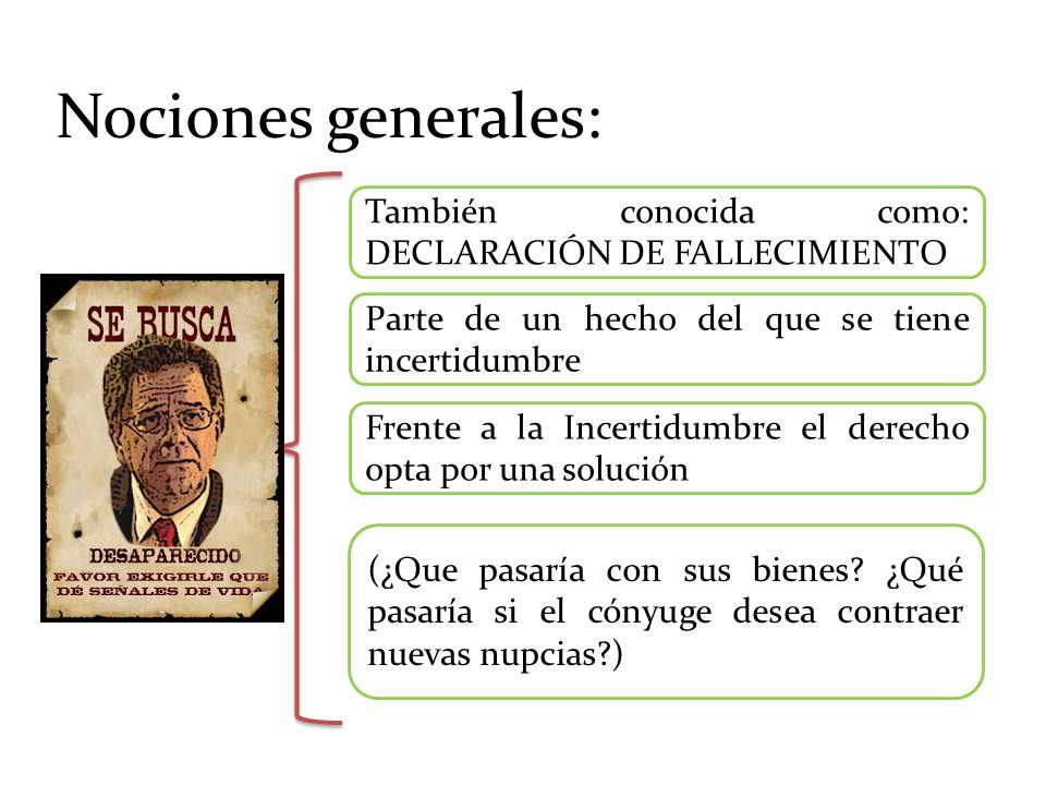 Nociones generales: También conocida como: DECLARACIÓN DE FALLECIMIENTO. Parte de un hecho del que se tiene incertidumbre.