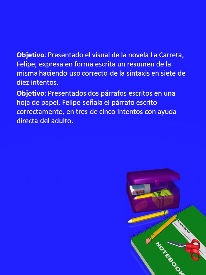 Objetivo: Presentado el visual de la novela La Carreta, Felipe, expresa en forma escrita un resumen de la misma haciendo uso correcto de la sintaxis en siete de diez intentos.