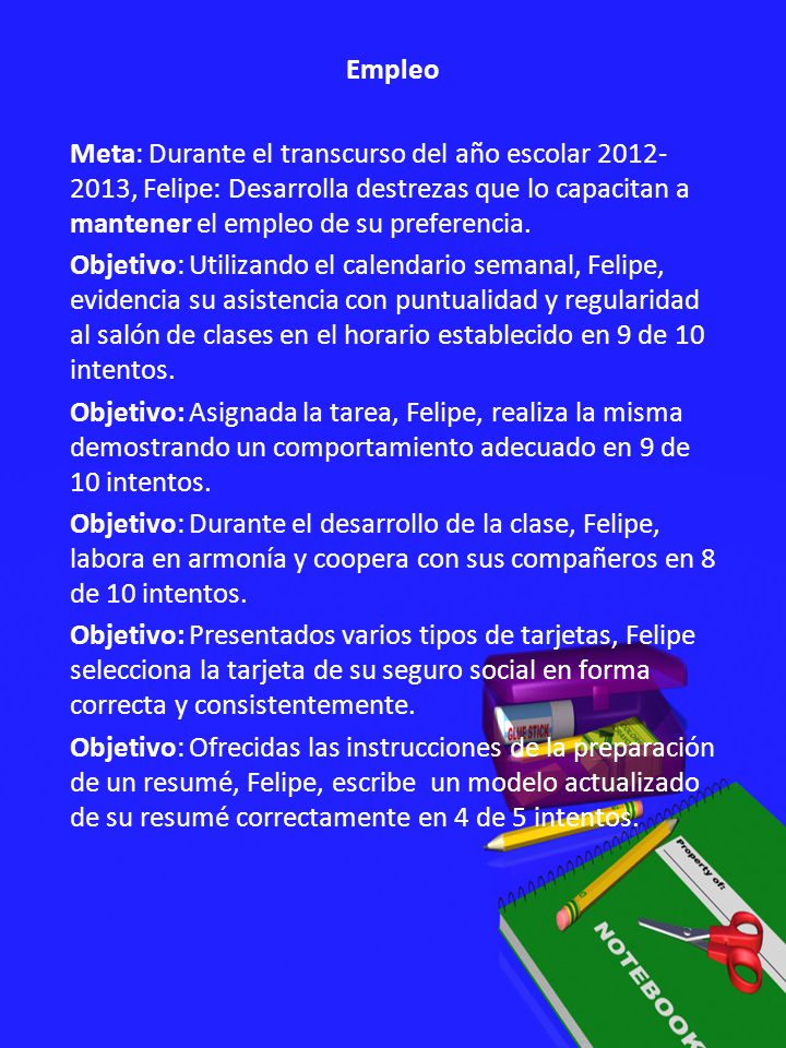 Empleo Meta: Durante el transcurso del año escolar , Felipe: Desarrolla destrezas que lo capacitan a mantener el empleo de su preferencia.